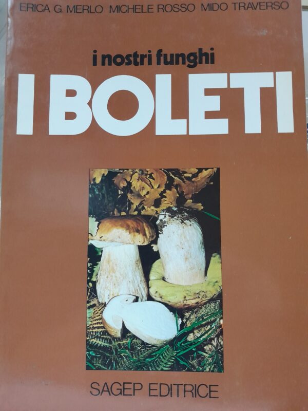 I nostri fungi - I boleti - E.G. Merlo, M. Rosso, M. Traverso